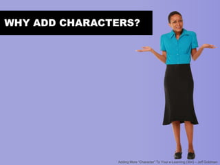 WHY ADD CHARACTERS?

 