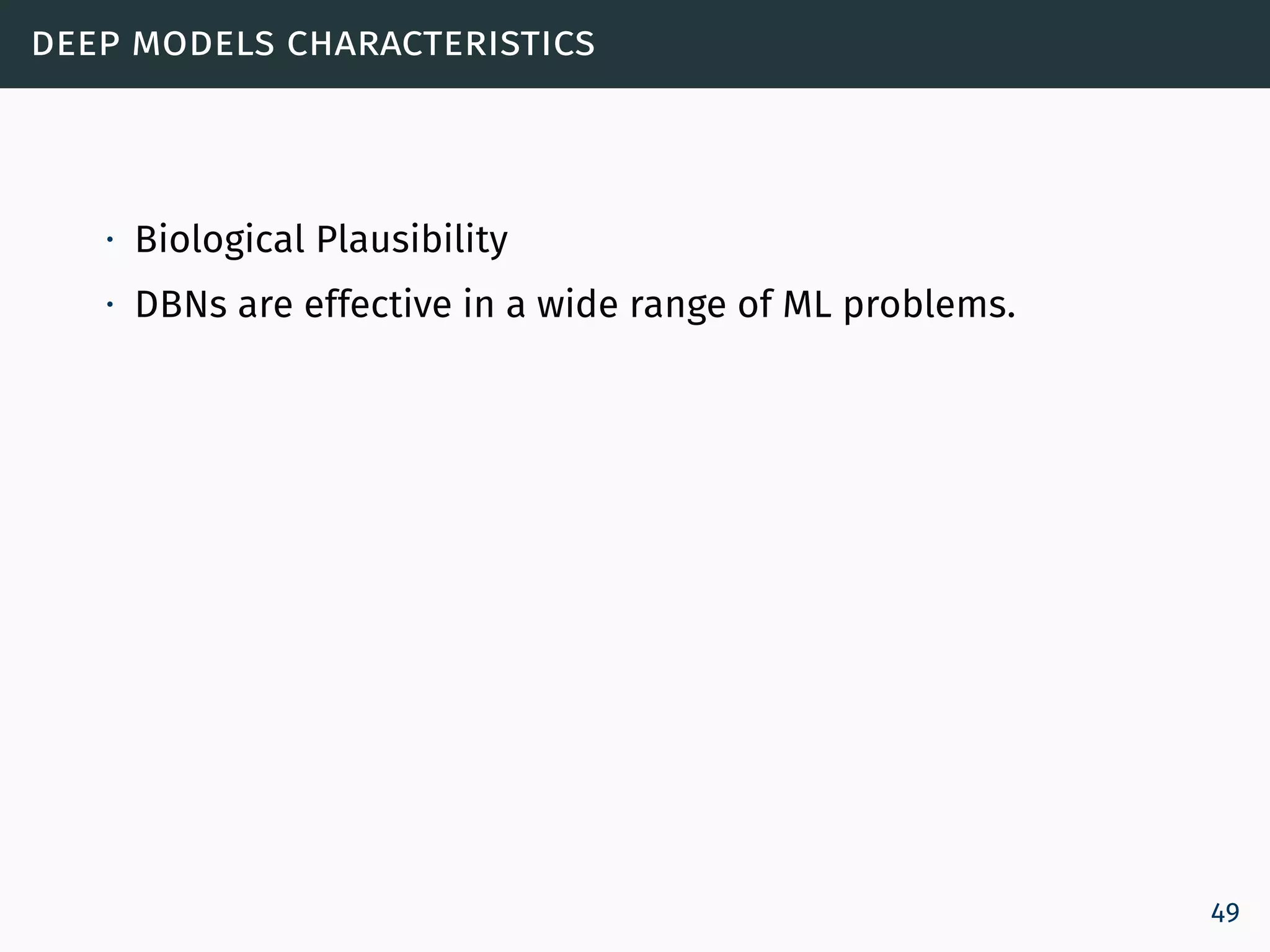 deep models characteristics
∙ Biological Plausibility
∙ DBNs are effective in a wide range of ML problems.
49
 