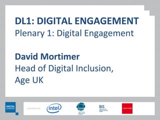 DL1: DIGITAL ENGAGEMENT
Plenary 1: Digital Engagement

David Mortimer
Head of Digital Inclusion,
Age UK
 