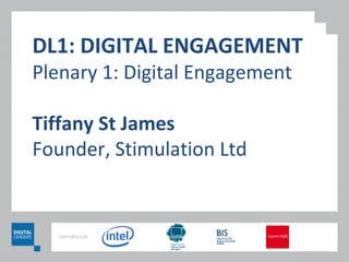 DL1: DIGITAL ENGAGEMENT
Plenary 1: Digital Engagement

Tiffany St James
Founder, Stimulation Ltd
 