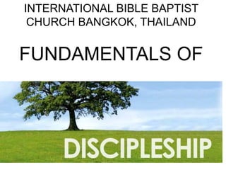 INTERNATIONAL BIBLE BAPTIST
CHURCH BANGKOK, THAILAND
FUNDAMENTALS OF
 