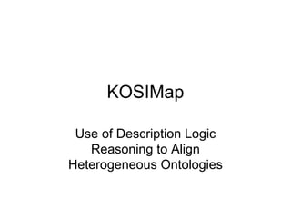KOSIMap Use of Description Logic Reasoning to Align Heterogeneous Ontologies 