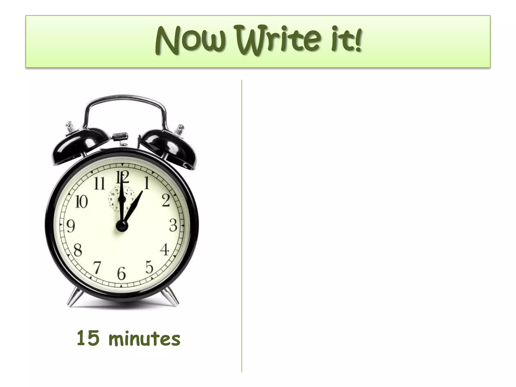 Now Write it!
15 minutes
 