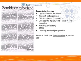 Presentation Summary
• Digital Pathways the model
• Research and experience
• Digital Pathways Organisation
• Embrace the digital world – social media
   examples
• A sharing philosophy
• DFRAC
• Learning Technologies @Loreto

Letter to the Editor The Australian, November
1994




   NTh
 