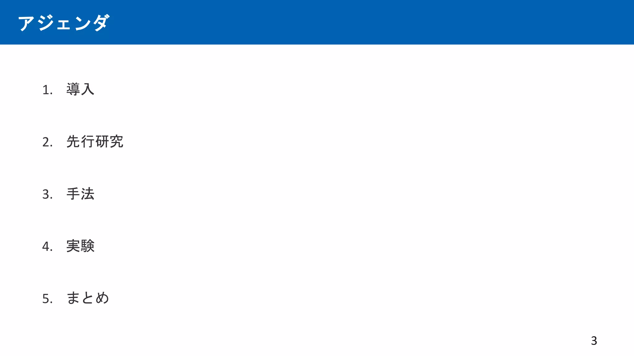 アジェンダ
1. 導入
2. 先行研究
3. 手法
4. 実験
5. まとめ
3
 