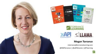 Megan Torrance
mtorrance@torrancelearning.com
@MMTorrance | @xAPIGnome | @Tlearning
 