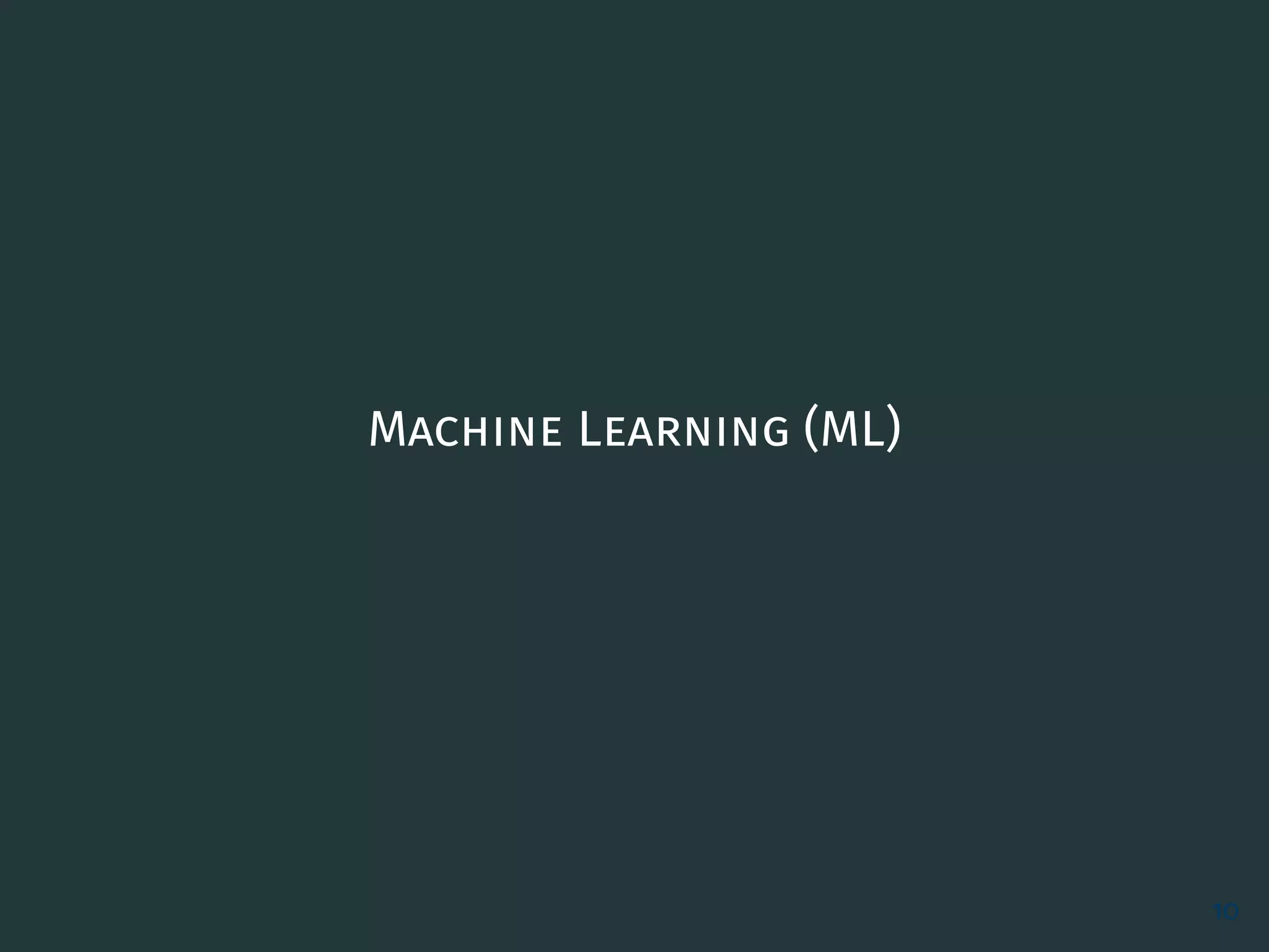 Machine Learning (ML)
10
 