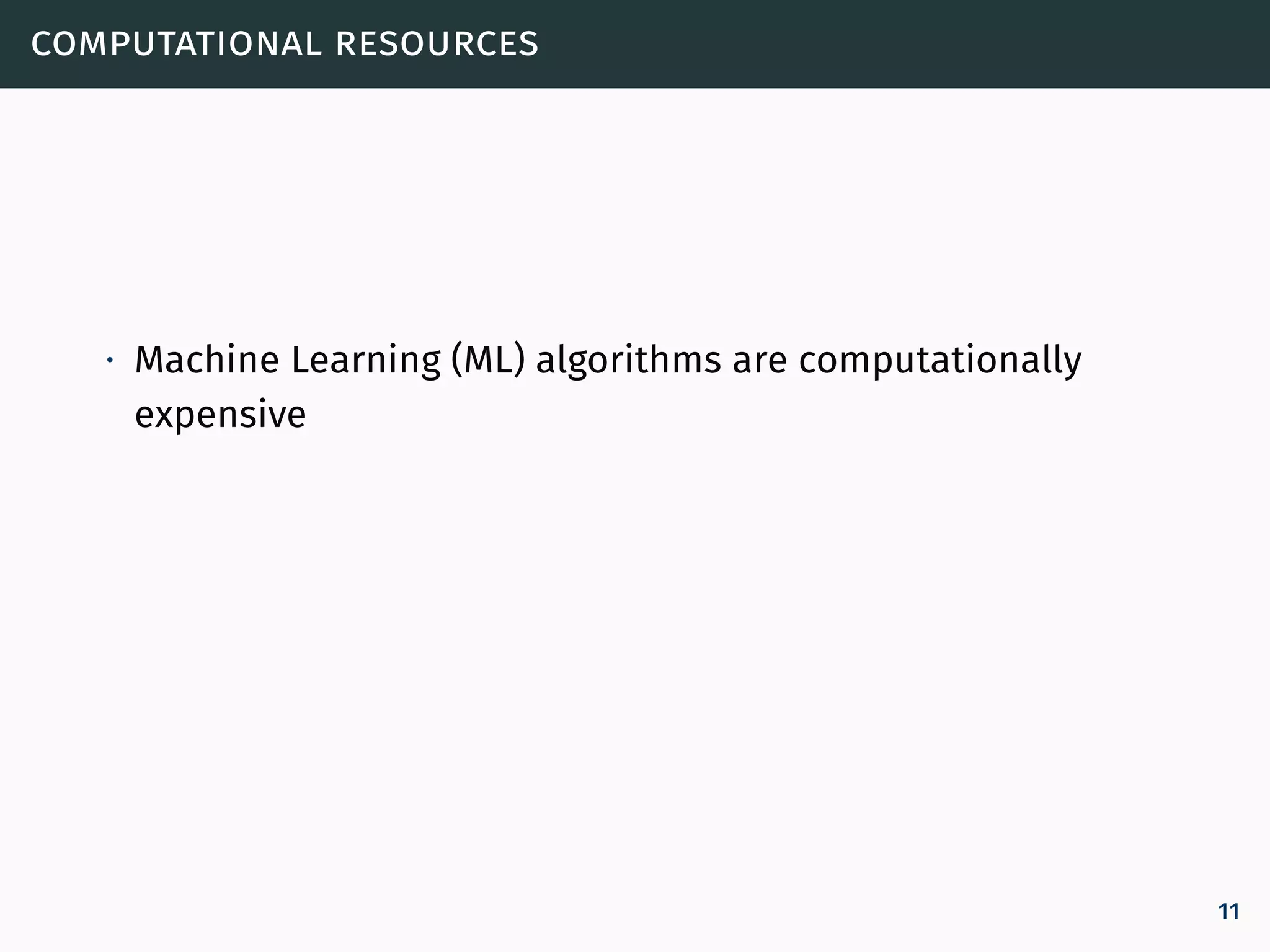 computational resources
∙ Machine Learning (ML) algorithms are computationally
expensive
11
 