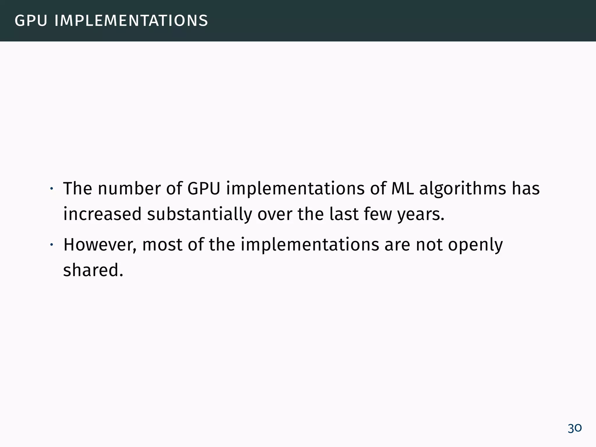 gpu implementations
∙ The number of GPU implementations of ML algorithms has
increased substantially over the last few years.
∙ However, most of the implementations are not openly
shared.
30
 