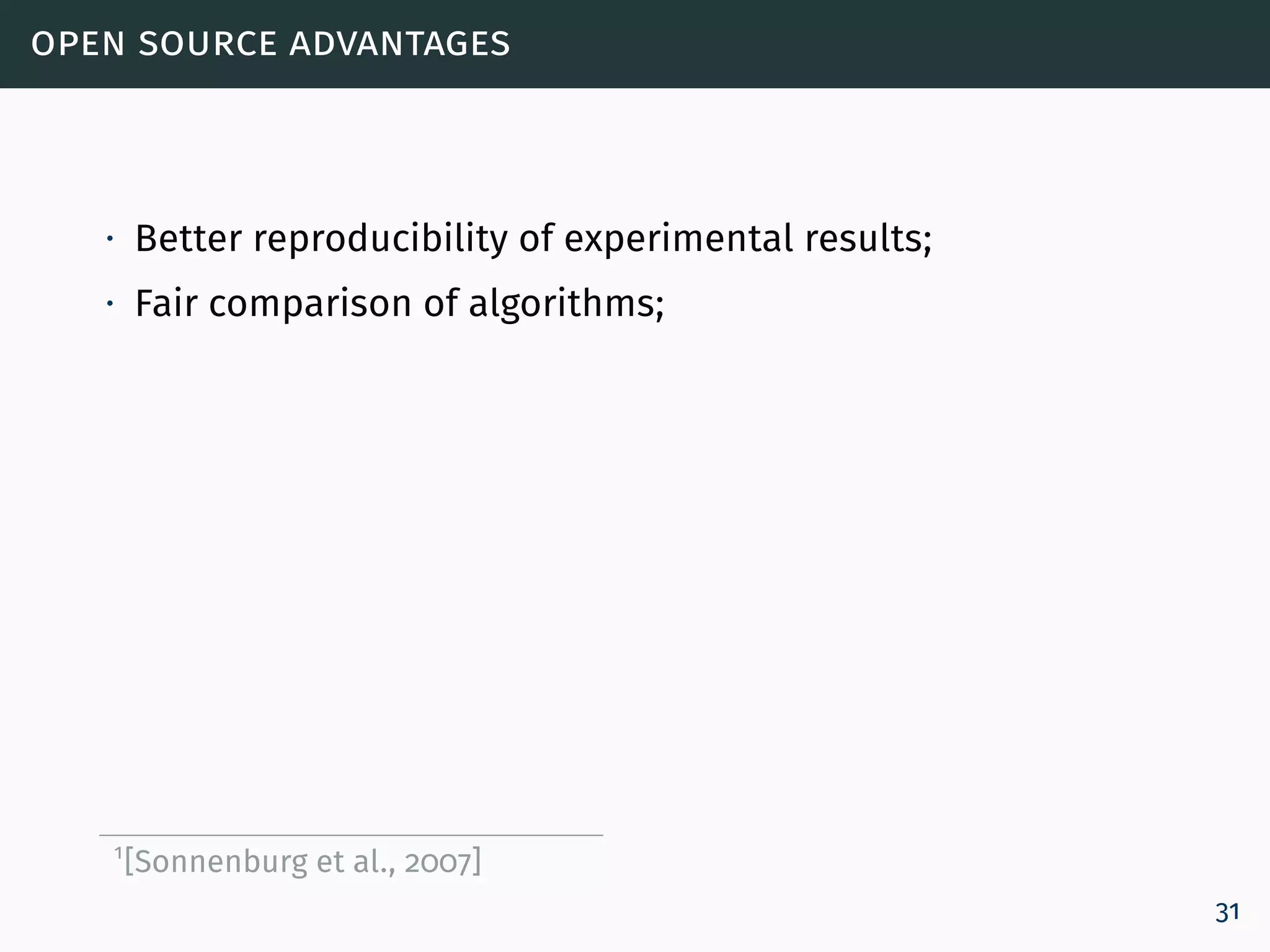open source advantages
∙ Better reproducibility of experimental results;
∙ Fair comparison of algorithms;
1
[Sonnenburg et al., 2007]
31
 