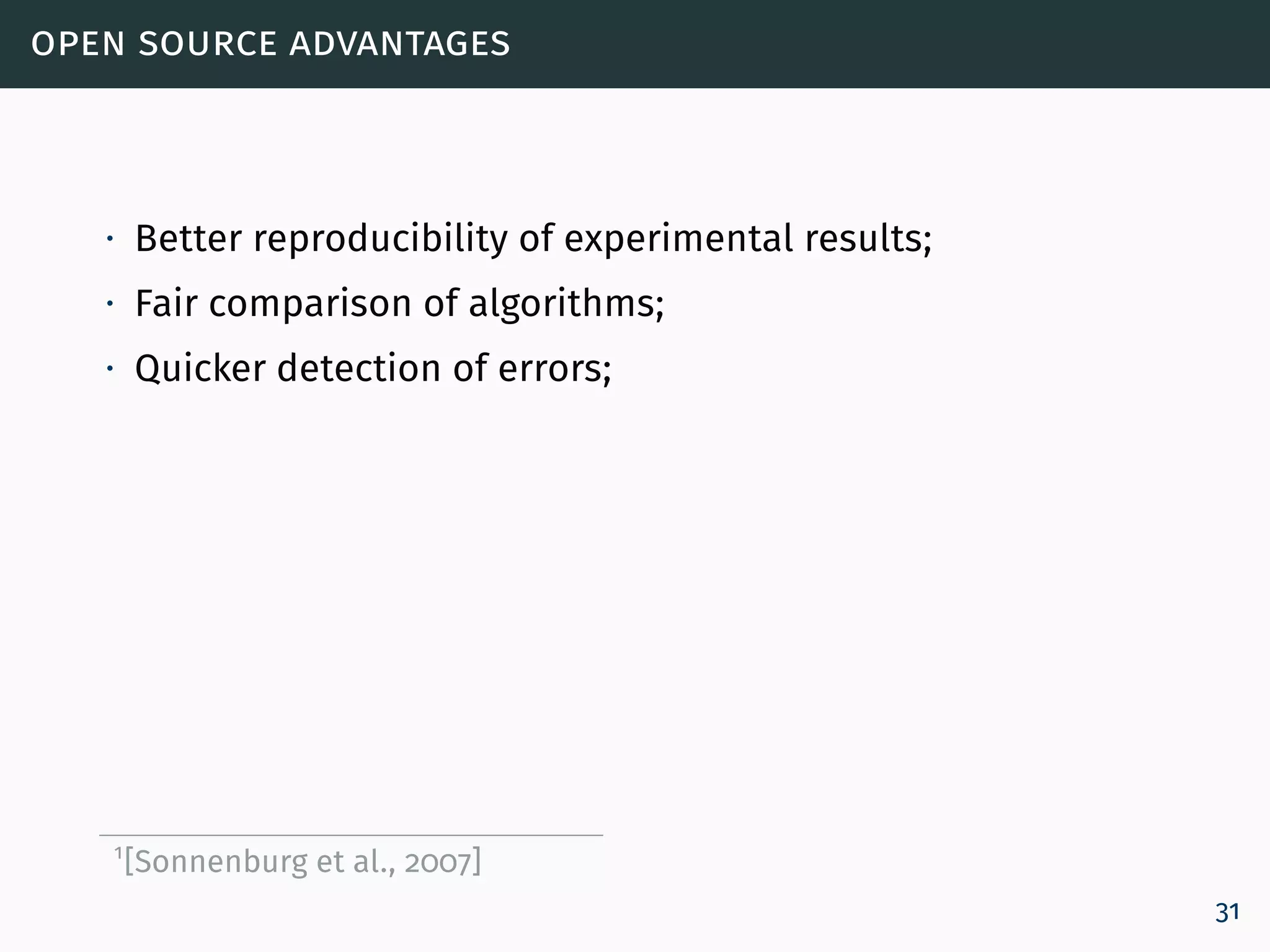 open source advantages
∙ Better reproducibility of experimental results;
∙ Fair comparison of algorithms;
∙ Quicker detection of errors;
1
[Sonnenburg et al., 2007]
31
 