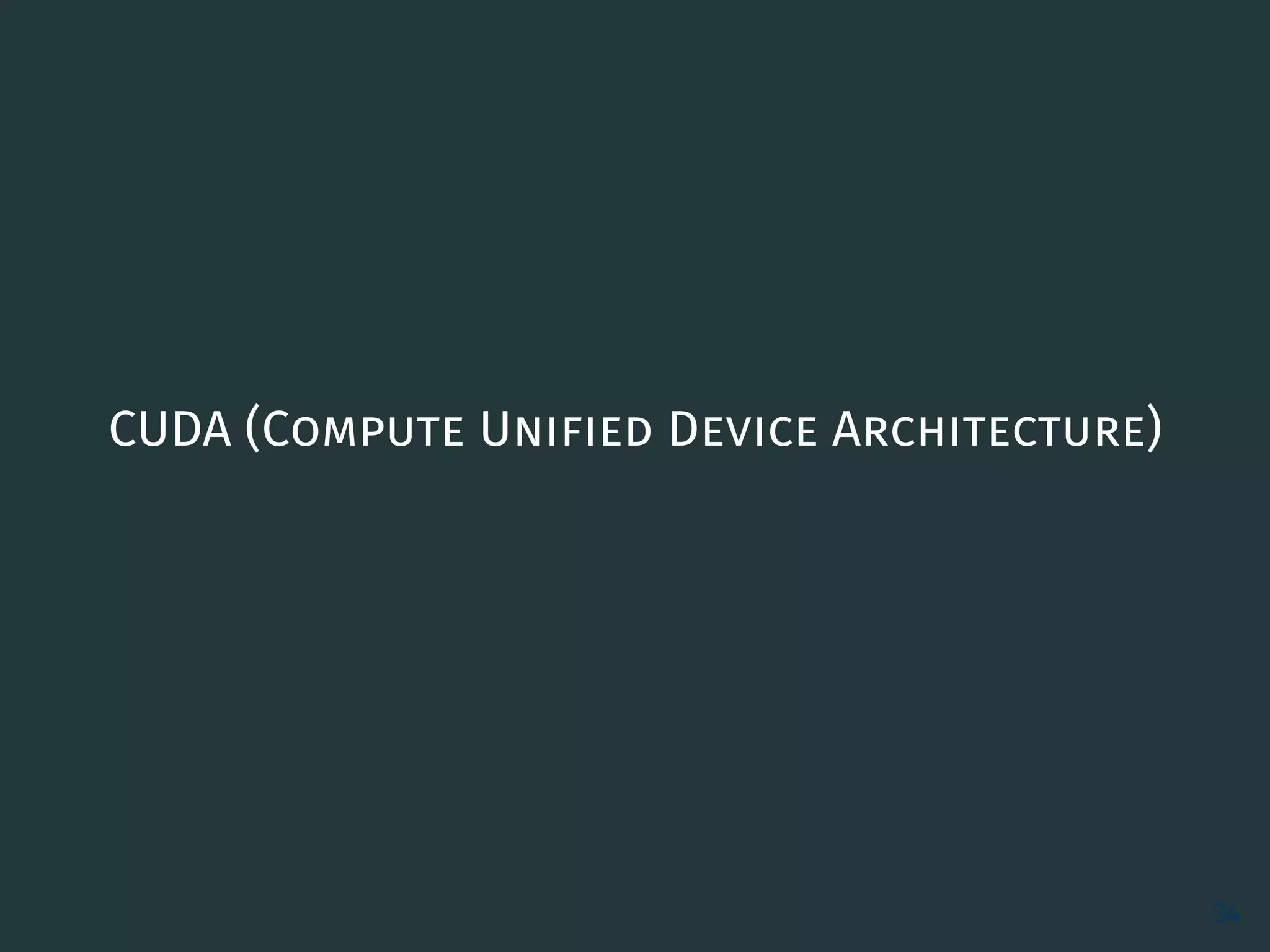 CUDA (Compute Unified Device Architecture)
34
 
