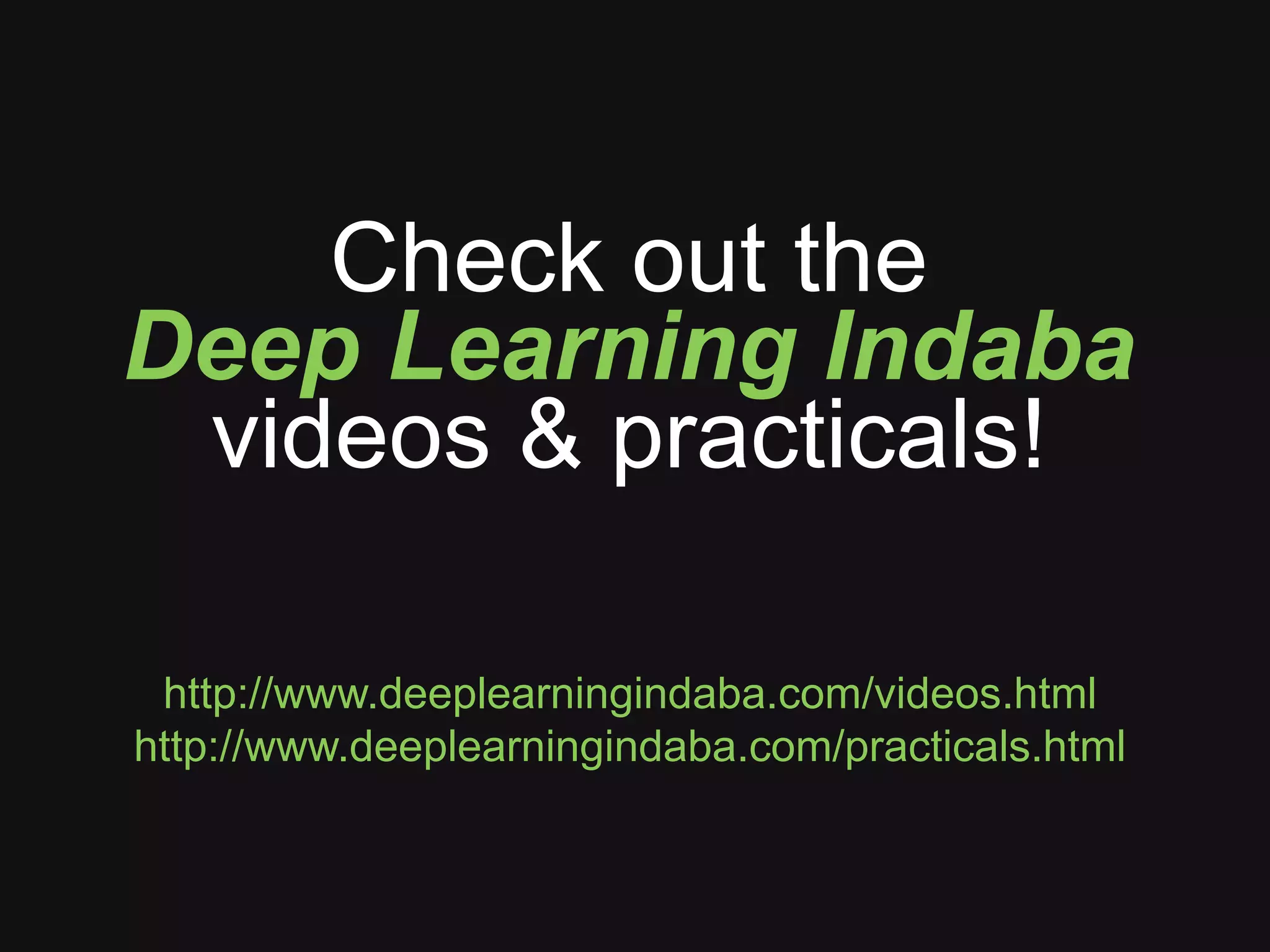 Check out the Deep Learning Indaba videos & practicals! http://www.deeplearningindaba.com/videos.html http://www.deeplearningindaba.com/practicals.html 
