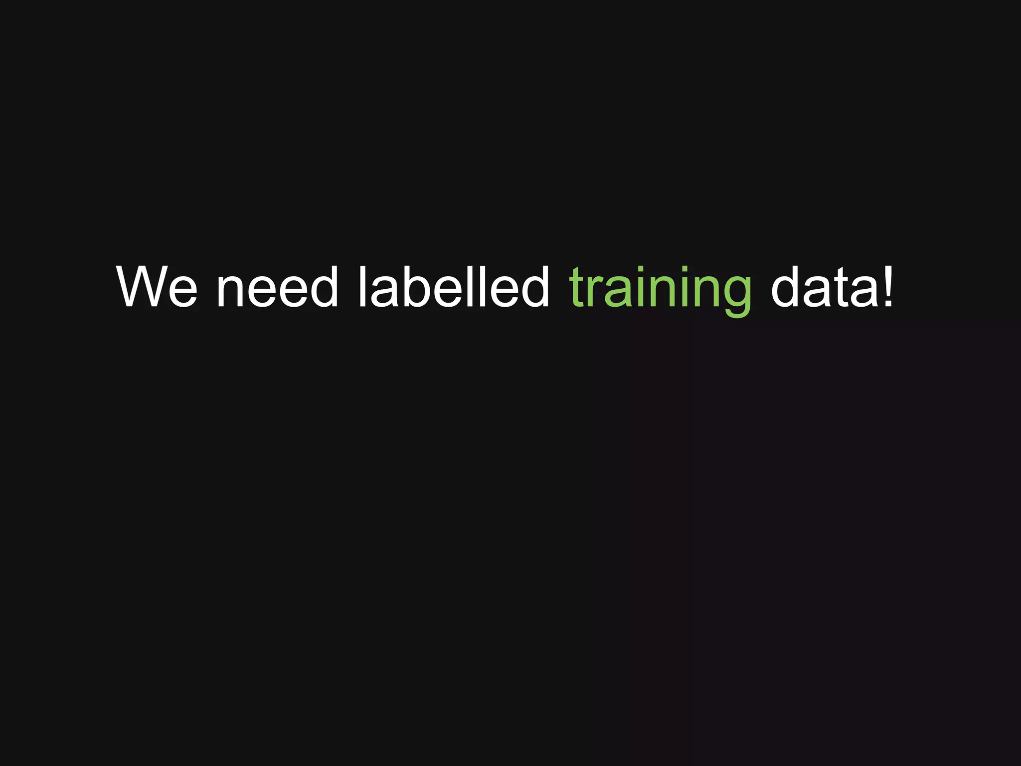We need labelled training data! 
