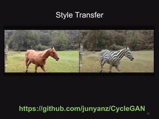 Style Transfer
https://github.com/junyanz/CycleGAN
16
 