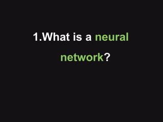 1.What is a neural
network?
 