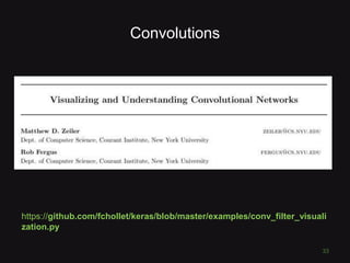 Convolutions
33
https://github.com/fchollet/keras/blob/master/examples/conv_filter_visuali
zation.py
 