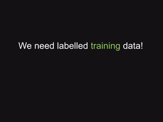 We need labelled training data!
 