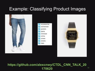 Example: Classifying Product Images
50
https://github.com/alexcnwy/CTDL_CNN_TALK_20
170620
 