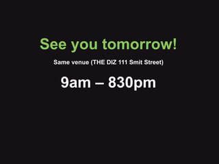 See you tomorrow!
Same venue (THE DIZ 111 Smit Street)
9am – 830pm
 