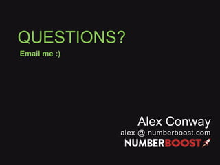 QUESTIONS?
Email me :)
Alex Conway
alex @ numberboost.com
 