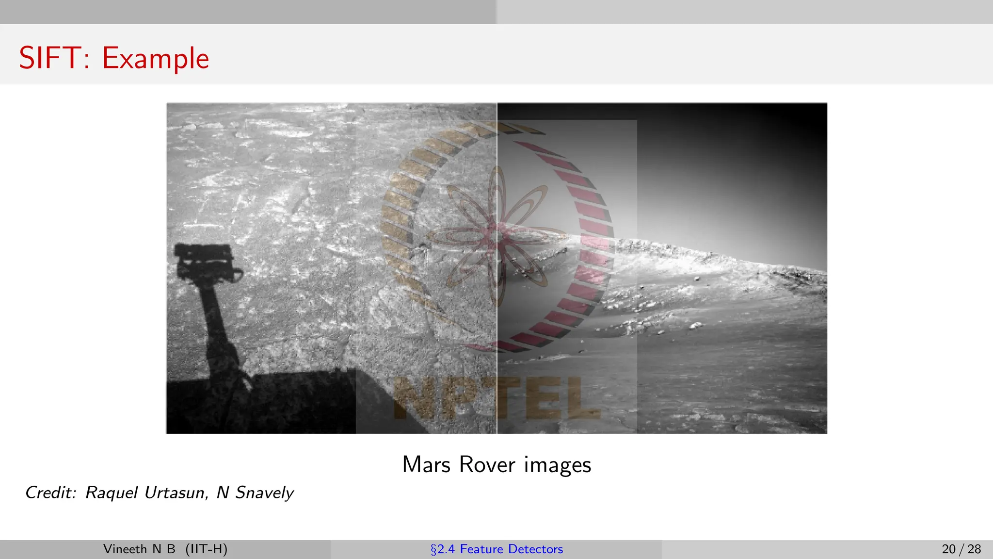SIFT: Example
Mars Rover images
Credit: Raquel Urtasun, N Snavely
Vineeth N B (IIT-H) §2.4 Feature Detectors 20 / 28
 