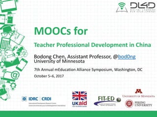 MOOCs for
Bodong Chen, Assistant Professor, @bod0ng
University of Minnesota
7th Annual mEducation Alliance Symposium, Washington, DC
October 5–6, 2017
Teacher Professional Development in China
 