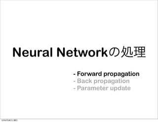 Neural Networkの処理
- Forward propagation
- Back propagation
- Parameter update
13年9月28日土曜日
 
