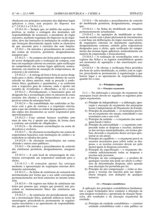 N.o 44 — 22-2-1999                    DIÁRIO DA REPÚBLICA — I SÉRIE-A                                          1018-(11)

obedecem aos princípios constantes dos diplomas legais          2.9.10.4 — Os métodos e procedimentos de controlo
aplicáveis a estas, sem prejuízo do disposto nos             do imobilizado permitem, designadamente, assegurar
n.os 2.9.10.1.1 a 2.9.10.1.13;                               que:
   2.9.10.1.16 — Sempre que, no âmbito das acções ins-          2.9.10.4.1 — As fichas do imobilizado são mantidas
pectivas, se realize a contagem dos montantes sob            permanentemente actualizadas;
responsabilidade do tesoureiro, o presidente do órgão           2.9.10.4.2 — As aquisições de imobilizado se efec-
executivo, mediante requisição do inspector ou do inqui-     tuam de acordo com o plano plurianual de investimentos
ridor, deve dar instruções às instituições de crédito para   e com base em deliberações do órgão executivo, através
que forneçam directamente àquele todos os elementos          de requisições externas ou documento equivalente,
de que necessite para o exercício das suas funções.          designadamente contrato, emitido pelos responsáveis
   2.9.10.2 — Os métodos e procedimentos de controlo         designados para o efeito, após verificação do cumpri-
das contas de terceiros, permitem, designadamente,           mento das normas legais aplicáveis, nomeadamente em
assegurar que:                                               matéria de empreitadas e fornecimentos;
   2.9.10.2.1 — As compras são feitas pelos responsáveis        2.9.10.4.3 — A realização de reconciliações entre os
do sector designado para a realização de compras, com        registos das fichas e os registos contabilísticos quanto
base em requisição externa ou contrato, após verificação     aos montantes de aquisições e das amortizações acu-
do cumprimento das normas legais aplicáveis, nomea-          muladas;
                                                                2.9.10.4.4 — Se efectue a verificação física periódica
damente, em matéria de assunção de compromissos, de
                                                             dos bens do activo imobilizado, se confira com os regis-
concurso e de contratos;
                                                             tos, procedendo-se prontamente à regularização a que
   2.9.10.2.2 — A entrega de bens é feita no sector desig-   houver lugar e ao apuramento de responsabilidades,
nado para o efeito, obrigatoriamente distinto do sector      quando for o caso.
referido na alínea anterior, onde se procede à confe-
rência física, qualitativa e quantitativa, e se confronta                      3 — Princípios e regras
com a respectiva guia de remessa, onde é aposto um
carimbo de «Conferido» e «Recebido», se for o caso;                          3.1 — Princípios orçamentais
   2.9.10.2.3 — Periodicamente, o funcionário para tal          3.1.1 — Na elaboração e execução do orçamento das
designado faz a reconciliação entre os extractos de conta    autarquias locais devem ser seguidos os seguintes prin-
corrente dos clientes e dos fornecedores com as res-         cípios orçamentais:
pectivas contas da autarquia local;
   2.9.10.2.4 — Na contabilidade são conferidas as fac-          a) Princípio da independência — a elaboração, apro-
turas com a guia de remessa e a requisição externa,                 vação e execução do orçamento das autarquias
após o que são emitidas as ordens de pagamento e envia-             locais é independente do Orçamento do Estado;
das cópias dos documentos ao sector responsável pelo             b) Princípio da anualidade — os montantes previs-
aprovisionamento;                                                   tos no orçamento são anuais, coincidindo o ano
   2.9.10.2.5 — Caso existam facturas recebidas com                 económico com o ano civil;
mais de uma via, é aposto nas cópias, de forma clara             c) Princípio da unidade — o orçamento das autar-
                                                                    quias locais é único;
e evidente, um carimbo de «Duplicado»;
                                                                 d) Princípio da universalidade — o orçamento com-
   2.9.10.2.6 — Se efectuem reconciliações na conta de              preende todas as despesas e receitas, inclusive
devedores e credores;                                               as dos serviços municipalizados, em termos glo-
   2.9.10.2.7 — Se efectuem reconciliações nas contas de            bais, devendo o orçamento destes serviços apre-
empréstimos bancários com instituições de crédito e se              sentar-se em anexo;
controlem os cálculos dos juros;                                 e) Princípio do equilíbrio — o orçamento prevê os
   2.9.10.2.8 — Se efectuem reconciliações nas contas               recursos necessários para cobrir todas as des-
«Estado e outros entes públicos».                                   pesas, e as receitas correntes devem ser pelo
   2.9.10.3 — Os métodos e procedimentos de controlo                menos iguais às despesas correntes;
das existências permitem, designadamente, assegurar              f) Princípio da especificação — o orçamento dis-
que:                                                                crimina suficientemente todas as despesas e
   2.9.10.3.1 — A cada local de armazenagem de exis-                receitas nele previstas;
tências corresponde um responsável nomeado para o                g) Princípio da não consignação — o produto de
efeito;                                                             quaisquer receitas não pode ser afecto à cober-
   2.9.10.3.2 — O armazém apenas faz entregas                       tura de determinadas despesas, salvo quando
mediante a apresentação de requisições internas devi-               essa afectação for permitida por lei;
damente autorizadas;                                             h) Princípio da não compensação — todas as des-
   2.9.10.3.3 — As fichas de existências do armazém são             pesas e receitas são inscritas pela sua impor-
movimentadas por forma que o seu saldo corresponda                  tância integral, sem deduções de qualquer
permanentemente aos bens existentes no mesmo arma-                  natureza.
zém;
   2.9.10.3.4 — Os registos nas fichas de existências são                   3.2 — Princípios contabilísticos
feitos por pessoas que, sempre que possível, não pro-
cedam ao manuseamento físico das existências em                 A aplicação dos princípios contabilísticos fundamen-
armazém;                                                     tais a seguir formulados deve conduzir à obtenção de
   2.9.10.3.5 — As existências são periodicamente sujei-     uma imagem verdadeira e apropriada da situação finan-
tas a inventariação física, podendo utilizar-se testes de    ceira, dos resultados e da execução orçamental da
amostragem, procedendo-se prontamente às regulari-           entidade:
zações necessárias e ao apuramento de responsabilida-            a) Princípio da entidade contabilística — constitui
des, quando for o caso.                                             entidade contabilística todo o ente público ou
 