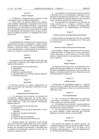 N.o 44 — 22-2-1999                         DIÁRIO DA REPÚBLICA — I SÉRIE-A                                         1018-(3)

                         Artigo 2.o                             3 — As comissões de coordenação regional remetem
                     Âmbito de aplicação
                                                             à Direcção-Geral da Administração Autárquica o tra-
                                                             tamento dos documentos referidos no n.o 1 para efeitos
   1 — O POCAL é obrigatoriamente aplicável a todas          de análise global da situação financeira das autarquias
as autarquias locais e entidades equiparadas.                locais e estudo prospectivo das finanças locais.
   2 — Para efeitos do presente diploma são conside-            4 — O tratamento dos documentos de prestação de
radas entidades equiparadas a autarquias locais as áreas     contas referido no n.o 3 obedece a critérios e regras
metropolitanas, as assembleias distritais, as associações    a definir em despacho do Ministro do Equipamento,
de freguesias e de municípios de direito público, bem        do Planeamento e da Administração do Território.
como as entidades que, por lei, estão sujeitas ao regime
de contabilidade das autarquias locais, as quais, na eco-
nomia do diploma, passam a ser designadas por autar-                                   Artigo 7.o
quias locais.                                                    Elementos a fornecer ao Instituto Nacional de Estatística
                        Artigo 3.o
                                                                Os documentos de prestação de contas são remetidos
                           Objecto
                                                             ao Instituto Nacional de Estatística até 30 dias após
   A contabilidade das autarquias locais compreende as       a sua aprovação.
considerações técnicas, os princípios e regras contabi-                                Artigo 8.o
lísticos, os critérios de valorimetria, os documentos pre-
visionais, o plano de contas, o sistema contabilístico e           Elementos a fornecer à Direcção-Geral do Orçamento
o de controlo interno, os documentos de prestação de
contas e os critérios e métodos específicos.                    Os municípios e Regiões Autónomas devem remeter
                                                             à Direcção-Geral do Orçamento os seus orçamentos,
                                                             contas trimestrais e contas anuais nos 30 dias subse-
                         Artigo 4.o
                                                             quentes, respectivamente, à sua aprovação e ao período
                         Publicidade                         a que respeitam.
  As autarquias locais dão publicidade, até 30 dias após                               Artigo 9.o
a apreciação e aprovação pelo órgão deliberativo, dos
seguintes documentos:                                                              Regiões Autónomas

     a)   Plano plurianual de investimentos;                   As referências feitas bem como as competências atri-
     b)   Orçamento;                                         buídas pelo presente diploma aos diversos serviços do
     c)   Fluxos de caixa;                                   Governo da República reportam-se e são exercidas nas
     d)   Balanço, quando aplicável;                         Regiões Autónomas pelos Governos Regionais através
     e)   Demonstração de resultados, quando aplicável;      dos departamentos respectivos.
     f)   Relatório de gestão.
                                                                                      Artigo 10.o
                         Artigo 5.o
                                                                                   Unidade monetária
                        Apoio técnico

  O Governo promove as acções indispensáveis ao                 À elaboração da contabilidade aplica-se o disposto
apoio na execução das disposições constantes do pre-         no Decreto-Lei n.o 138/98, de 16 de Maio, que estabelece
sente diploma.                                               regras de contabilização a observar no processo de tran-
                                                             sição para o euro.
                    Artigo 6.o
              Acompanhamento das finanças locais
                                                                                      Artigo 11.o
                                                                                 Fases de implementação
  1 — As autarquias locais remetem às comissões de
coordenação regional respectivas, até 30 dias após a           1 — Até 1 de Janeiro de 2000 devem ser elaborados
sua aprovação e independentemente da apreciação pelo         e aprovados o inventário e respectiva avaliação, bem
órgão deliberativo, cópia dos seguintes documentos,          como o sistema de controlo interno.
quando aplicável:                                              2 — Os documentos previsionais e, quando aplicável,
     a) Plano plurianual de investimentos;                   o balanço inicial devem igualmente estar concluídos na
     b) Orçamento;                                           data prevista no número anterior.
     c) Execução anual do plano plurianual de inves-           3 — As autarquias locais devem iniciar a elaboração
        timentos;                                            de contas segundo o plano aprovado pelo presente
     d) Mapas de execução orçamental;                        diploma no exercício relativo ao ano de 2000.
     e) Balanço;
     f) Demonstração de resultados;
     g) Anexos às demonstrações financeiras.                                          Artigo 12.o
                                                                                    Norma revogatória
   2 — Quando alguma das autarquias locais abranja
uma área territorial compreendida na área de actuação           Sem prejuízo do disposto no número anterior, são
de mais de uma comissão de coordenação regional, a           revogados a partir do dia 1 de Janeiro de 2000 os Decre-
remessa dos respectivos documentos é efectuada para          tos-Leis n.os 341/83 e 226/93, de 21 de Julho e de 22
a comissão de coordenação regional em cuja área se           de Junho, respectivamente, e o Decreto Regulamentar
localizar a respectiva sede.                                 n.o 92-C/84, de 28 de Dezembro.
 