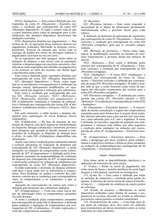 1018-(64)                             DIÁRIO DA REPÚBLICA — I SÉRIE-A                               N.o 44 — 22-2-1999

   02212 «Anulações». — Esta conta é debitada por con-          03 «Receitas»:
trapartida da conta 01 «Orçamento — Exercício cor-              031 «Previsões iniciais». — Esta conta responde à
rente» e creditada por contrapartida da conta 023            necessidade de se dispor de informação devidamente
«Dotações disponíveis». O saldo é sempre nulo já que         individualizada sobre a previsão inicial para cada
a conta funciona como conta de passagem para a con-          rubrica.
tabilização das dotações disponíveis decorrentes das            É debitada, no momento da aprovação do orçamento,
anulações ocorridas.                                         por contrapartida da conta 01 «Orçamento — Exercício
   0224 «Reposições abatidas aos pagamentos». — Nos          corrente» e creditada por contrapartida da conta 034
termos da lei, as operações desta natureza abatem aos        «Previsões corrigidas», pelo que se encontra sempre
pagamentos realizados, libertando as dotações corres-        saldada.
pondentes. Trata-se da situação que ocorre com as               032 «Revisões de previsões». — Nesta conta regis-
entregas de fundos nos cofres da autarquia relativas a       tam-se as modificações ocorridas no decurso do exer-
pagamentos, ocorridos no ano em curso.                       cício relativamente à previsão inicial das rubricas da
   Se as reposições não têm qualquer efeito sobre as         receita.
dotações da despesa, o que ocorre com as reposições
                                                                0321 «Reforços». — Esta conta é debitada pelos
relativas a despesas pagas em exercícios anteriores, clas-
sificam-se como reposições não abatidas aos pagamentos       reforços por contrapartida de 01 «Orçamento — Exer-
e vão acrescer ao valor das receitas, não dando lugar        cício corrente» e creditada por contrapartida de 034
a movimentos nesta conta.                                    «Previsões corrigidas».
   Esta conta é debitada pelas reposições abatidas, por         0322 «Anulações». — A conta 0322 «Anulações» é
contrapartida da conta 023 «Dotações disponíveis».           creditada por contrapartida da conta 01 «Orça-
   023 «Dotações disponíveis». — Nesta conta regis-          mento — Exercício corrente» e debitada por contrapar-
tam-se os movimentos correspondentes à atribuição da         tida da conta 034 «Previsões corrigidas». O saldo é sem-
dotação inicial, subsequentes modificações ao orça-          pre nulo já que a conta funciona como conta de pas-
mento inicial das despesas e utilização por cabimentos.      sagem das alterações orçamentais das receitas para a
   Esta conta é creditada por contrapartida das con-         conta 034 «Previsões corrigidas».
tas 021 «Dotações iniciais», 02211 «Reforços»,                  034 «Previsões corrigidas». — É debitada por contra-
0224 «Reposições abatidas aos pagamentos» e                  partida das contas 031 «Previsões iniciais» e 0321
026 «Cabimentos» (anulações e reduções de cabimen-           «Reforços». É creditada por contrapartida da conta 0322
tos) e debitada por contrapartida das contas 026 «Cabi-      «Anulações».
mentos» (cabimentos iniciais e reforços) e 02212 «Anu-          04 «Orçamento — Exercícios futuros». — A necessi-
lações».                                                     dade de manter actualizado o registo dos compromissos
   Em cada momento, o saldo mostra a dotação dis-            assumidos para anos futuros leva à criação desta conta.
ponível para autorização de novas despesas (novos            São abertas subcontas para cada um dos três anos futu-
cabimentos).                                                 ros e uma subconta para o 4.o ano e seguintes. A conta
   026 «Cabimentos». — Na fase de intenção de rea-           é debitada, no exercício, aquando da assunção dos com-
lização de despesa, esta deve registar-se imediatamente      promissos e reforços com reflexo nos anos seguintes
na respectiva dotação (cabimentar o montante previsto)       e creditada pelas anulações ou reduções por contra-
para assegurar que, quando se decidir assumir o com-         partida da conta 05 «Compromissos — Exercícios futu-
promisso de realização, se disponha de dotação para          ros».
o efeito. A conta 026 «Cabimentos» disponibiliza esta           05 «Compromissos — Exercícios futuros». — Esta
informação.                                                  conta, a desagregar por anos, credita-se pelos compro-
   Assim, esta conta é creditada pelos cabimentos iniciais   missos e respectivos reforços e debita-se pelas anulações
e reforços (propostas de realização de despesas) por         ou reduções de compromissos por contrapartida de 04
contrapartida de 023 «Dotações disponíveis» e pelas          «Orçamento — Exercícios futuros».
anulações ou reduções de compromissos como contra-
partida de 027 «Compromissos» e debitada pelos com-
promissos (assunção da responsabilidade de realização                        Classe 1 «Disponibilidades»
da despesa) por contrapartida de 027 «Compromissos»            Esta classe inclui as disponibilidades imediatas e as
e ainda pelas anulações ou reduções de cabimentos por        aplicações de tesouraria de curto prazo.
contrapartida da conta 023 «Dotações disponíveis».
                                                               11 «Caixa». — Inclui os meios de pagamento, tais
   O saldo representa o montante da despesa cabimen-
                                                             como notas de banco e moedas metálicas de curso legal,
tada para a qual ainda não se concretizou o compro-
misso. Para facilidade de análise e controlo dos cabi-       cheques e vales postais, nacionais ou estrangeiros.
mentos, convém que se estabeleça uma correspondência           111 «Caixa A». — Esta conta é debitada por todas
entre os compromissos e os cabimentos a que se               as entradas de numerário e creditada pelas saídas do
associam.                                                    mesmo. A abertura de outras contas de caixa («Caixa B»,
   Aquando do encerramento de contas esta conta é            «Caixa C», . . .) depende da existência de outros postos
debitada pelo montante dos cabimentos anulados.              de cobrança.
   027 «Compromissos». — Com esta conta visa-se dis-           118 «Fundo de maneio». — Movimenta os meios
por da informação sobre os compromissos assumidos            monetários atribuídos como fundos de maneio a res-
em cada dotação.                                             ponsáveis de serviços, devendo ser criadas as subcontas
   A conta é creditada pelos compromissos assumidos          necessárias, tantas quantos os fundos constituídos.
por contrapartida da conta 026 «Cabimentos» e debitada         119 «Transferências de caixa». — Caso haja mais de
pelas reduções e anulações de compromissos por con-          um posto de cobrança, deve esta conta ser utilizada
trapartida de 026 «Cabimentos». O saldo representa o         para transferência de meios monetários entre as várias
total dos compromissos assumidos.                            subcontas de caixa existentes.
 