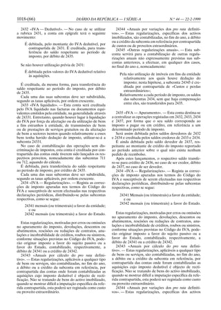 1018-(66)                             DIÁRIO DA REPÚBLICA — I SÉRIE-A                             N.o 44 — 22-2-1999

  2432 «IVA — Dedutível». — No caso de se utilizar              24344 «Anuais por variações dos pro rata definiti-
a rubrica 2431, a conta em epígrafe terá o seguinte          vos». — Estas regularizações, específicas dos activos
movimento:                                                   imobilizados, são contabilizadas, no fim do ano, a débito
                                                             ou a crédito da subconta em referência por contrapartida
     É debitada, pelo montante do IVA dedutível, por         de custos ou de proveitos extraordinários.
       contrapartida de 2431. É creditada, para trans-          24345 «Outras regularizações anuais». — Esta sub-
       ferência do saldo respeitante ao período de
                                                             conta servirá para a contabilização de outras regula-
       imposto, por débito de 2435.
                                                             rizações anuais não expressamente previstas nas sub-
                                                             contas anteriores, a efectuar, em qualquer dos casos,
  Se não houver utilização prévia de 2431:                   no final do ano e, nomeadamente:
     É debitada pelos valores do IVA dedutível relativo
       às aquisições.                                             Pela não utilização de imóveis em fins da entidade
                                                                    relativamente aos quais houve dedução do
                                                                    imposto; nesta hipótese, a subconta 24345 é cre-
   É creditada, da mesma forma, para transferência do
                                                                    ditada por contrapartida de «Custos e perdas
saldo respeitante ao período do imposto, por débito
                                                                    extraordinários»;
de 2435.
                                                                  Relativamente a cada período de imposto, os saldos
   Cada uma das suas subcontas deve ser subdividida,
segundo as taxas aplicáveis, por ordem crescente.                   das subcontas 2434, sem que haja compensação
   2433 «IVA liquidado». — Esta conta será creditada                entre eles, são transferidos para 2435.
pelo IVA liquidado nas facturas ou documentos equi-
valentes emitidos pela entidade, na generalidade através        2435 «IVA — Apuramento». — Esta conta destina-se
de 24331. Entretanto, quando houver lugar à liquidação       a centralizar as operações registadas em 2432, 2433, 2434
do IVA por força da afectação ou da utilização de bens       e 2437, por forma que o seu saldo corresponda ao
a fins estranhos à entidade, de transmissões de bens         imposto a pagar ou em crédito, em referência a um
ou de prestações de serviços gratuitos ou da afectação       determinado período de imposto.
de bens a sectores isentos quando relativamente a esses         Será assim debitada pelos saldos devedores de 2432
bens tenha havido dedução de imposto, utilizar-se-á a        e 2434 e creditada pelos saldos credores de 2433 e 2434.
subconta 24331.                                                 É ainda debitada pelo saldo devedor de 2437, res-
   No caso de contabilização das operações sem dis-          peitante ao montante de crédito do imposto reportado
criminação de impostos, esta conta é creditada por con-      ao período anterior sobre o qual não exista nenhum
trapartida das contas onde tiverem sido lançados os res-     pedido de reembolso.
pectivos proveitos, nomeadamente das subcontas 711              Após estes lançamentos, o respectivo saldo transfe-
ou 712, aquando do cálculo.                                  re-se para crédito de 2436, no caso de ser credor, débito
   É debitada, para transferência do saldo respeitante       de 2437, no caso de ser devedor.
ao período de imposto, por crédito de 2435.                     2434 «IVA — Regularizações». — Regista as correc-
   Cada uma das suas subcontas deve ser subdividida,         ções de imposto apuradas nos termos do Código do
segundo as taxas aplicáveis, por ordem crescente.            IVA e susceptíveis de serem efectuadas nas respectivas
   2434 «IVA — Regularizações». — Regista as correc-         declarações periódicas, distribuindo-se pelas subcontas
ções de imposto apuradas nos termos do Código do             respectivas, como se segue:
IVA e susceptíveis de serem efectuadas nas respectivas
declarações periódicas, distribuindo-se pelas subcontas           24341 Mensais (ou trimestrais) a favor da entidade;
respectivas, como se segue:                                         e ou
                                                                  24342 mensais (ou trimestrais) a favor do Estado.
     24341 mensais (ou trimestrais) a favor da entidade;
       e ou
     24342 mensais (ou trimestrais) a favor do Estado.          Estas regularizações, motivadas por erros ou omissões
                                                             no apuramento do imposto, devoluções, descontos ou
   Estas regularizações, motivadas por erros ou omissões     abatimentos, rescisões ou reduções de contratos, anu-
no apuramento do imposto, devoluções, descontos ou           lações e incobrabilidade de créditos, roubos ou sinistros,
abatimentos, rescisões ou reduções de contratos, anu-        conforme situações previstas no Código do IVA, pode-
lações e incobrabilidade de créditos, roubos ou sinistros,   rão originar imposto a favor do sujeito passivo ou a
conforme situações previstas no Código do IVA, pode-         favor do Estado, contabilizado, respectivamente, a
rão originar imposto a favor do sujeito passivo ou a         débito de 24341 ou a crédito de 24342.
favor do Estado, contabilizado, respectivamente, a              24343 «Anuais por cálculo do pro rata defini-
débito de 24341 ou a crédito de 24342.                       tivo». — Estas regularizações, aplicáveis a qualquer tipo
   24343 «Anuais por cálculo do pro rata defini-             de bens ou serviços, são contabilizadas, no fim do ano,
tivo». — Estas regularizações, aplicáveis a qualquer tipo    a débito ou a crédito da subconta em referência, por
de bens ou serviços, são contabilizadas, no fim do ano,      contrapartida das contas onde foram contabilizadas as
a débito ou a crédito da subconta em referência, por         aquisições cujo imposto dedutível é objecto de recti-
contrapartida das contas onde foram contabilizadas as        ficação. Não se tratando de bens do activo imobilizado,
aquisições cujo imposto dedutível é objecto de recti-        quando se mostrar difícil a imputação específica da refe-
ficação. Não se tratando de bens do activo imobilizado,      rida contrapartida, esta poderá ser registada como custo
quando se mostrar difícil a imputação específica da refe-    ou proveito extraordinário.
rida contrapartida, esta poderá ser registada como custo        24344 «Anuais por variações dos pro rata definiti-
ou proveito extraordinário.                                  vos». — Estas regularizações, específicas dos activos
 