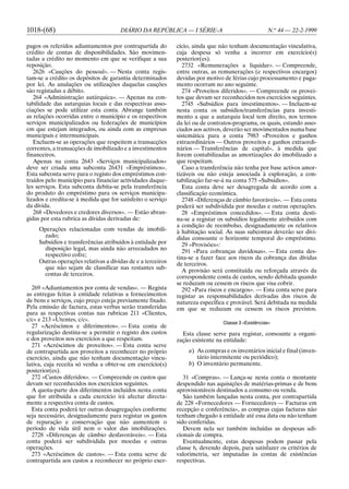 1018-(68)                             DIÁRIO DA REPÚBLICA — I SÉRIE-A                               N.o 44 — 22-2-1999

pagos os referidos adiantamentos por contrapartida do        cício, ainda que não tenham documentação vinculativa,
crédito de contas de disponibilidades. São movimen-          cuja despesa só venha a incorrer em exercício(s)
tadas a crédito no momento em que se verifique a sua         posterior(es).
reposição.                                                      2732 «Remunerações a liquidar». — Compreende,
   2626 «Cauções do pessoal». — Nesta conta regis-           entre outras, as remunerações (e respectivos encargos)
tam-se a crédito os depósitos de garantia determinados       devidas por motivo de férias cujo processamento e paga-
por lei. As anulações ou utilizações daquelas cauções        mento ocorram no ano seguinte.
são registadas a débito.                                        274 «Proveitos diferidos». — Compreende os provei-
   264 «Administração autárquica». — Apenas na con-          tos que devam ser reconhecidos nos exercícios seguintes.
tabilidade das autarquias locais e das respectivas asso-        2745 «Subsídios para investimentos». — Incluem-se
ciações se pode utilizar esta conta. Abrange também          nesta conta os subsídios/transferências para investi-
as relações ocorridas entre o município e os respectivos     mento a que a autarquia local tem direito, nos termos
serviços municipalizados ou federações de municípios         da lei ou de contratos-programa, os quais, estando asso-
em que estejam integrados, ou ainda com as empresas          ciados aos activos, deverão ser movimentados numa base
municipais e intermunicipais.                                sistemática para a conta 7983 «Proveitos e ganhos
   Excluem-se as operações que respeitem a transacções       extraordinários — Outros proveitos e ganhos extraordi-
correntes, a transacções de imobilizado e a investimentos    nários — Transferências de capital», à medida que
financeiros.                                                 forem contabilizadas as amortizações do imobilizado a
   Apenas na conta 2643 «Serviços municipalizados»           que respeitam.
deve ser criada uma subconta 26431 «Empréstimos».               Caso a transferência não tenha por base activos amor-
Esta subconta serve para o registo dos empréstimos con-      tizáveis ou não esteja associada à exploração, a con-
traídos pelo município para financiar actividades daque-     tabilização far-se-á na conta 575 «Subsídios».
les serviços. Esta subconta debita-se pela transferência        Esta conta deve ser desagregada de acordo com a
do produto do empréstimo para os serviços municipa-          classificação económica.
lizados e credita-se à medida que for satisfeito o serviço      2748 «Diferenças de câmbio favoráveis». — Esta conta
da dívida.                                                   poderá ser subdividida por moedas e outras operações.
   268 «Devedores e credores diversos». — Estão abran-          28 «Empréstimos concedidos». — Esta conta desti-
gidas por esta rubrica as dívidas derivadas de:              na-se a registar os subsídios legalmente atribuídos com
                                                             a condição de reembolso, designadamente os relativos
     Operações relacionadas com vendas de imobili-           à habitação social. As suas subcontas deverão ser divi-
       zado;                                                 didas consoante o horizonte temporal do empréstimo.
     Subsídios e transferências atribuídos à entidade por       29 «Provisões»:
       disposição legal, mas ainda não arrecadados no           291 «Para cobranças duvidosas». — Esta conta des-
       respectivo cofre;                                     tina-se a fazer face aos riscos da cobrança das dívidas
     Outras operações relativas a dívidas de e a terceiros   de terceiros.
       que não sejam de classificar nas restantes sub-          A provisão será constituída ou reforçada através da
       contas de terceiros.                                  correspondente conta de custos, sendo debitada quando
                                                             se reduzam ou cessem os riscos que visa cobrir.
  269 «Adiantamentos por conta de vendas». — Regista            292 «Para riscos e encargos». — Esta conta serve para
as entregas feitas à entidade relativas a fornecimentos      registar as responsabilidades derivadas dos riscos de
de bens e serviços, cujo preço esteja previamente fixado.    natureza específica e provável. Será debitada na medida
Pela emissão de factura, estas verbas serão transferidas     em que se reduzam ou cessem os riscos previstos.
para as respectivas contas nas rubricas 211 «Clientes,
c/c» e 213 «Utentes, c/c».
                                                                               Classe 3 «Existências»
  27 «Acréscimos e diferimentos». — Esta conta de
regularização destina-se a permitir o registo dos custos       Esta classe serve para registar, consoante a organi-
e dos proveitos nos exercícios a que respeitam.              zação existente na entidade:
  271 «Acréscimos de proveitos». — Esta conta serve
de contrapartida aos proveitos a reconhecer no próprio           a) As compras e os inventários inicial e final (inven-
exercício, ainda que não tenham documentação vincu-                 tário intermitente ou periódico);
lativa, cuja receita só venha a obter-se em exercício(s)         b) O inventário permanente.
posterior(es).
  272 «Custos diferidos». — Compreende os custos que            31 «Compras». — Lança-se nesta conta o montante
devam ser reconhecidos nos exercícios seguintes.             despendido nas aquisições de matérias-primas e de bens
  A quota-parte dos diferimentos incluídos nesta conta       aprovisionáveis destinados a consumo ou venda.
que for atribuída a cada exercício irá afectar directa-         São também lançadas nesta conta, por contrapartida
mente a respectiva conta de custos.                          de 228 «Fornecedores — Fornecedores — Facturas em
  Esta conta poderá ter outras desagregações conforme        recepção e conferência», as compras cujas facturas não
seja necessário, designadamente para registar os gastos      tenham chegado à entidade até essa data ou não tenham
de reparação e conservação que não aumentem o                sido conferidas.
período de vida útil nem o valor das imobilizações.             Devem nela ser também incluídas as despesas adi-
  2728 «Diferenças de câmbio desfavoráveis». — Esta          cionais de compra.
conta poderá ser subdividida por moedas e outras                Eventualmente, estas despesas podem passar pela
operações.                                                   classe 6, devendo depois, para satisfazer os critérios de
  273 «Acréscimos de custos». — Esta conta serve de          valorimetria, ser imputadas às contas de existências
contrapartida aos custos a reconhecer no próprio exer-       respectivas.
 