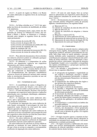 N.o 44 — 22-2-1999                      DIÁRIO DA REPÚBLICA — I SÉRIE-A                                      1018-(9)

  2.8.2.5 — A partir do registo no Diário e no Razão           2.8.3.5 — O custo de cada função, bem ou serviço
são ainda elaborados os seguintes livros de escrituração     apura-se adicionando aos respectivos custos directos os
periódica:                                                   custos indirectos calculados de acordo com o definido
                                                             no n.o 2.8.3.4.
     Balancetes;                                               2.8.3.6 — Os documentos da contabilidade de custos,
     Balanço.                                                cujo conteúdo mínimo obrigatório consta do presente
                                                             diploma, consubstanciam-se nas seguintes fichas:
   2.8.2.6 — As fichas referidas no n.o 2.8.2.2 são agre-         a)    Materiais (CC-1);
gadas nos livros de inventário do imobilizado, de títulos         b)    Cálculo de custo/hora da mão-de-obra (CC-2);
e de existências.                                                 c)    Mão-de-obra (CC-3);
   2.8.2.7 — As autarquias locais, cujas contas são dis-          d)    Cálculo do custo/hora de máquinas e viaturas
pensadas de remessa ao Tribunal de Contas, não uti-                     (CC-4);
lizam o Diário, o Razão, os balancetes e o balanço,               e)    Máquinas e viaturas (CC-5);
devendo antes adoptar os seguintes livros de escritu-             f)    Apuramentos de custos indirectos (CC-6);
ração permanente:                                                 g)    Apuramento de custos de bem ou serviço (CC-7);
                                                                  h)    Apuramento de custos directos da função (CC-8);
     Conta corrente da receita (SC-10);                            i)   Apuramento de custos por função (CC-9).
     Conta corrente da despesa (SC-11);
     Conta corrente com instituições de crédito (SC-12);
     Conta corrente de entidades (SC-13);                                         2.9 — Controlo interno
     Diário de entidades (SC-14);                               2.9.1 — O sistema de controlo interno a adoptar pelas
     Conta corrente de operações de tesouraria (SC-15);      autarquias locais engloba, designadamente, o plano de
     Conta corrente de contas de ordem (SC-16).              organização, políticas, métodos e procedimentos de con-
                                                             trolo, bem como todos os outros métodos e procedi-
   2.8.2.8 — Para além dos documentos e livros referidos     mentos definidos pelos responsáveis autárquicos que
nos números anteriores podem ser utilizados quaisquer        contribuam para assegurar o desenvolvimento das activi-
outros considerados convenientes.                            dades de forma ordenada e eficiente, incluindo a salva-
   2.8.2.9 — O cabimento e o compromisso de verbas           guarda dos activos, a prevenção e detecção de situações
relativos aos pagamentos regista-se nos respectivos          de ilegalidade, fraude e erro, a exactidão e a integridade
documentos, por ordem cronológica.                           dos registos contabilísticos e a preparação oportuna de
   Os recebimentos e os pagamentos são registados dia-       informação financeira fiável.
riamente em folhas de caixa e resumos diários de tesou-         2.9.2 — Os métodos e procedimentos de controlo
raria que evidenciam as disponibilidades existentes.         devem visar os seguintes objectivos:
   O acompanhamento das operações contabilísticas                 a) A salvaguarda da legalidade e regularidade no
efectua-se através de balancetes mensais onde constam                 que respeita à elaboração, execução e modifi-
todos os movimentos financeiros ocorridos no ano até                  cação dos documentos previsionais, à elabora-
à data da sua elaboração.                                             ção das demonstrações financeiras e ao sistema
                                                                      contabilístico;
              2.8.3 — Contabilidade de custos                     b) O cumprimento das deliberações dos órgãos e
                                                                      das decisões dos respectivos titulares;
   2.8.3.1 — A contabilidade de custos é obrigatória no           c) A salvaguarda do património;
apuramento dos custos das funções e dos custos sub-               d) A aprovação e controlo de documentos;
jacentes à fixação de tarifas e preços de bens e serviços.        e) A exactidão e integridade dos registos conta-
   2.8.3.2 — O custo das funções, dos bens e dos serviços             bilísticos e, bem assim, a garantia da fiabilidade
corresponde aos respectivos custos directos e indirectos              da informação produzida;
relacionados com a produção, distribuição, administra-            f) O incremento da eficiência das operações;
ção geral e financeiros.                                          g) A adequada utilização dos fundos e o cumpri-
   2.8.3.3 — A imputação dos custos indirectos efec-                  mento dos limites legais à assunção de encargos;
tua-se, após o apuramento dos custos directos por fun-            h) O controlo das aplicações e do ambiente infor-
ção, através de coeficientes.                                         máticos;
   O coeficiente de imputação dos custos indirectos de             i) A transparência e a concorrência no âmbito dos
cada função corresponde à percentagem do total dos                    mercados públicos;
                                                                   j) O registo oportuno das operações pela quantia
respectivos custos directos no total geral dos custos
                                                                      correcta, nos documentos e livros apropriados
directos apurados em todas as funções.                                e no período contabilístico a que respeitam, de
   O coeficiente de imputação dos custos indirectos de                acordo com as decisões de gestão e no respeito
cada bem ou serviço corresponde à percentagem do total                das normas legais.
dos respectivos custos directos no total dos custos direc-
tos da função em que se enquadram.                              2.9.3 — O órgão executivo aprova e mantém em fun-
   2.8.3.4 — Os custos indirectos de cada função resul-      cionamento o sistema de controlo interno adequado às
tam da aplicação do respectivo coeficiente de imputação      actividades da autarquia local, assegurando o seu acom-
ao montante total dos custos indirectos apurados.            panhamento e avaliação permanente.
   Os custos indirectos de cada bem ou serviço obtêm-se         2.9.4 — Os órgãos executivo e deliberativo dos muni-
aplicando ao montante do custo indirecto da função           cípios com serviços municipalizados estabelecem pro-
em que o bem ou serviço se enquadra o correspondente         cedimentos de controlo específicos a incluir no sistema
coeficiente de imputação dos custos indirectos.              de controlo interno destes serviços.
 