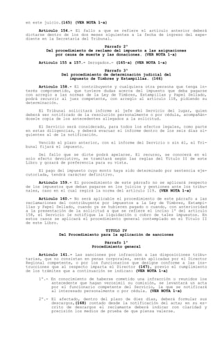 en este juicio.(165) (VER NOTA 1-a)

      Artículo 154.- El fallo a que se refiere el artículo anterior deberá
dictarse dentro de los dos meses siguientes a la fecha de ingreso del expe-
diente en la Secretaría del Tribunal.
                                 Párrafo 2º
        Del procedimiento de reclamo del impuesto a las asignaciones
            por causa de muerte y las donaciones. (VER NOTA 1-a)

     Artículo 155 a 157.- Derogados.- (165-a) (VER NOTA 1-a)

                                 Párrafo 3º
               Del procedimiento de determinación judicial del
                  impuesto de Timbres y Estampillas. (166)

      Artículo 158.- El contribuyente y   cualquiera otra persona que tenga in-
terés comprometido, que tuviere dudas     acerca del impuesto que deba pagarse
con arreglo a las normas de la Ley de     Timbres, Estampillas y Papel Sellado,
podrá recurrir al juez competente, con     arreglo al artículo 118, pidiendo su
determinación.

      El Tribunal solicitará informe al jefe del Servicio del lugar, quien
deberá ser notificado de la resolución personalmente o por cédula, acompañán-
dosele copia de los antecedentes allegados a la solicitud.

      El Servicio será considerado, para todos los efectos legales, como parte
en estas diligencias, y deberá evacuar el informe dentro de los seis días si-
guientes al de la notificación.

      Vencido el plazo anterior, con el informe del Servicio o sin él, el Tri-
bunal fijará el impuesto.

      Del fallo que se dicte podrá apelarse. El recurso, se conocerá en el
solo efecto devolutivo, se tramitará según las reglas del Título II de este
Libro y gozará de preferencia para su vista.

      El pago del impuesto cuyo monto haya sido determinado por sentencia eje-
cutoriada, tendrá carácter definitivo.

      Artículo 159.- El procedimiento de este párrafo no se aplicará respecto
de los impuestos que deban pagarse en los juicios y gestiones ante los tribu-
nales, caso en el cual regirá la norma del artículo 119. (VER NOTA 1-a)

      Artículo 160.- No será aplicable el procedimiento de este párrafo a las
reclamaciones del contribuyente por impuestos a la Ley de Timbres, Estampi-
llas y Papel Sellado, cuando ya se hubieren pagado o cuando, con anterioridad
a la presentación de la solicitud a que se refiere el inciso 1º del artículo
158, el Servicio le notifique la liquidación o cobro de tales impuestos. En
estos casos se aplicará el procedimiento general contemplado en el Título II
de este Libro.
                                  TITULO IV
              Del Procedimiento para la aplicación de sanciones

                                 Párrafo 1º
                            Procedimiento general

      Artículo 161.- Las sanciones por infracción a las disposiciones tribu-
tarias, que no consistan en penas corporales, serán aplicadas por el Director
Regional competente, o por los funcionarios que designe conforme a las ins-
trucciones que al respecto imparta el Director (167), previo el cumplimiento
de los trámites que a continuación se indican: (VER NOTA 1-a)

     1º.- En conocimiento de haberse cometido una infracción o reunidos los
          antecedente que hagan verosímil su comisión, se levantará un acta
          por el funcionario competente del Servicio, la que se notificará
          al interesado personalmente o por cédula. (VER NOTA 1-a)

     2º.- El afectado, dentro del plazo de diez días, deberá formular sus
          descargos,(168) contado desde la notificación del acta; en su es-
          crito de descargos el reclamante deberá indicar con claridad y
          precisión los medios de prueba de que piensa valerse.
 
