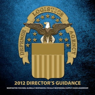2012 DIRECTOR’S GUIDANCE
WARfIGhTER-fOCUSED, GlObAlly RESpONSIvE, fISCAlly RESpONSIblE SUpply ChAIN lEADERShIp
 