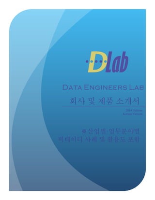회사 및 제품 소개서
2014. Edition
Korean Version
※산업별·업무분야별
빅데이터 사례 및 활용도 포함
 