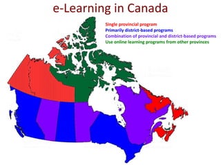 e-Learning in Canada
Single provincial program
Primarily district-based programs
Combination of provincial and district-ba...