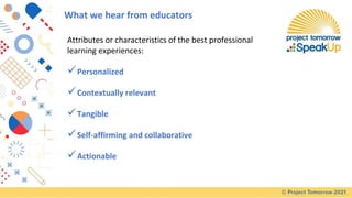 What we hear from educators
Attributes or characteristics of the best professional
learning experiences:
✓Personalized
✓Co...
