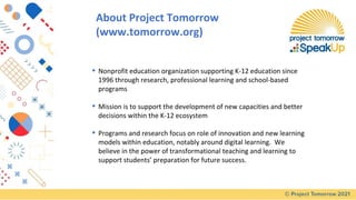 About Project Tomorrow
(www.tomorrow.org)
▪ Nonprofit education organization supporting K-12 education since
1996 through ...