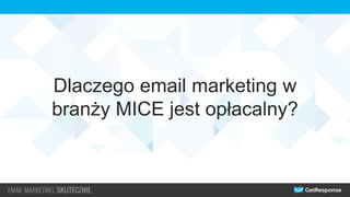 Dlaczego email marketing w
branży MICE jest opłacalny?
 