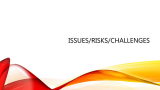 ISSUES/RISKS/CHALLENGES
 