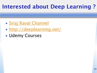 20
Interested about Deep Learning ?
▪ Siraj Raval Channel
▪ http://deeplearning.net/
▪ Udemy Courses
 