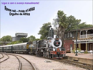 Rovos rail – Pride of Africa Orgulho da África Ligue o som e avançe manualmente! 
