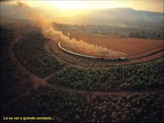 Lá se vai o grande comboio... 