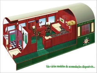 São vários modelos de acomodações disponíveis... 