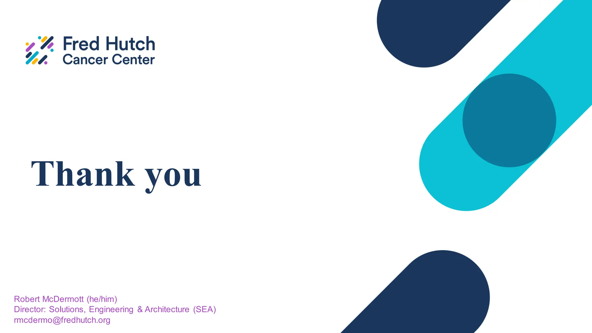 Thank you
Robert McDermott (he/him)
Director: Solutions, Engineering & Architecture (SEA)
rmcdermo@fredhutch.org
 