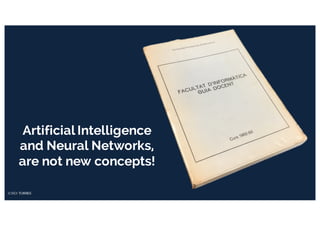Artificial Intelligence
and Neural Networks,
are not new concepts!
 
