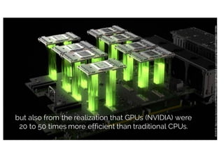 JORDI TORRES
SOURCE:https://www.hpcwire.com/2016/11/23/nvidia-sees-bright-future-ai-supercomputing/?eid=330373742&bid=1597894
but also from the realization that GPUs (NVIDIA) were
20 to 50 times more efficient than traditional CPUs.
 