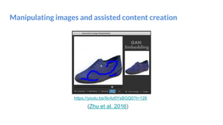 Manipulating images and assisted content creation
https://youtu.be/9c4z6YsBGQ0?t=126
(Zhu et al. 2016)
 
